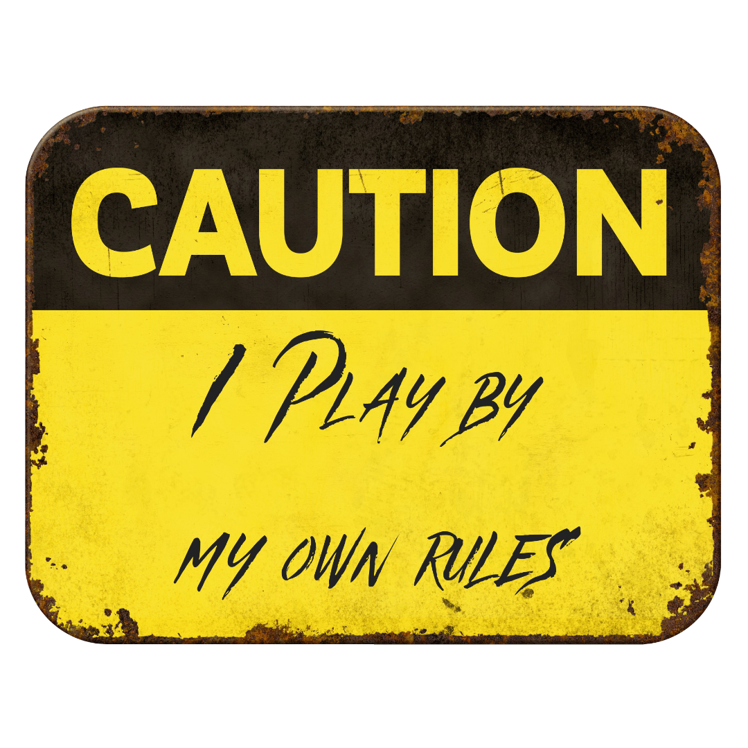 Caution: I play by my own rules